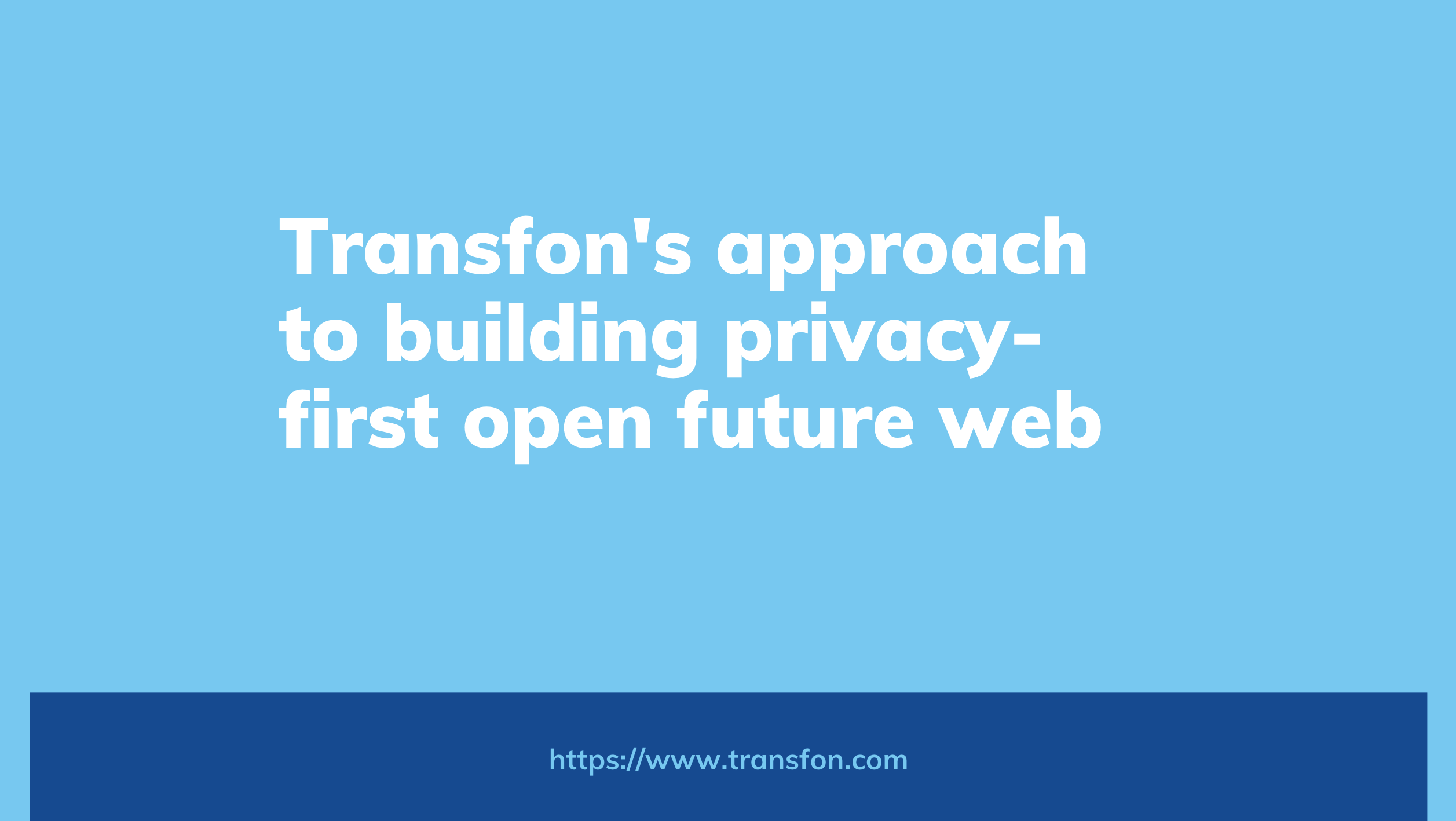 Transfon's approach to building privacy-first open future web Transfon's approach to building privacy-first open future web